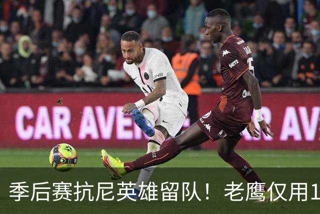 季后赛抗尼英雄留队！老鹰仅用1年2100万就留住CJ 获评A级操作