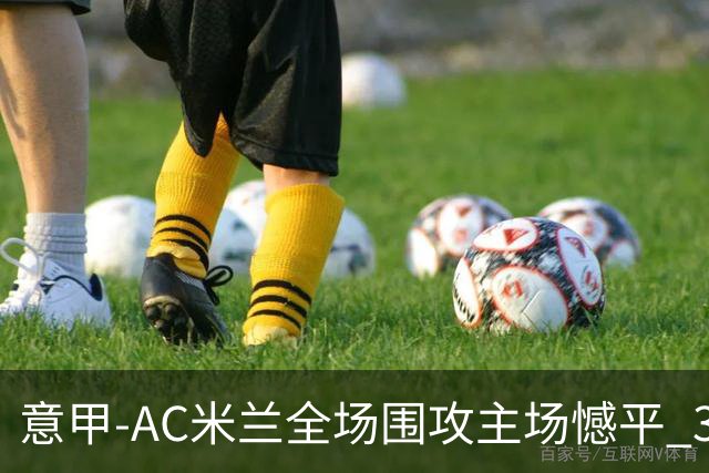 意甲-AC米兰全场围攻主场憾平 3连胜止仍1分领跑